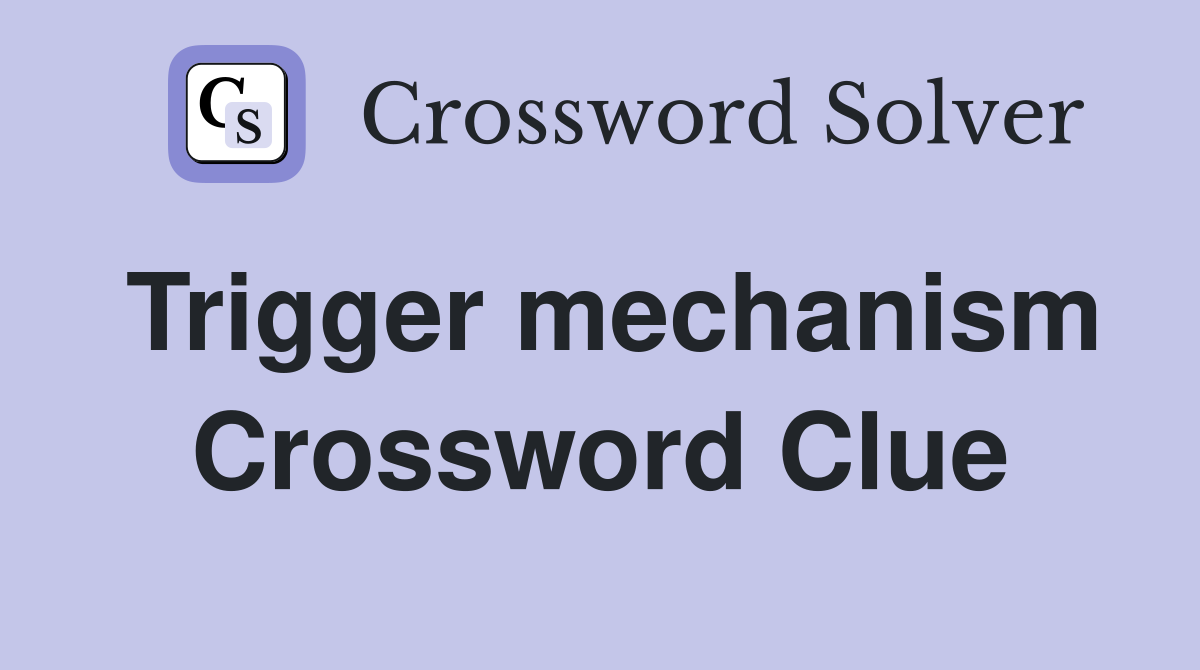 Trigger mechanism Crossword Clue
