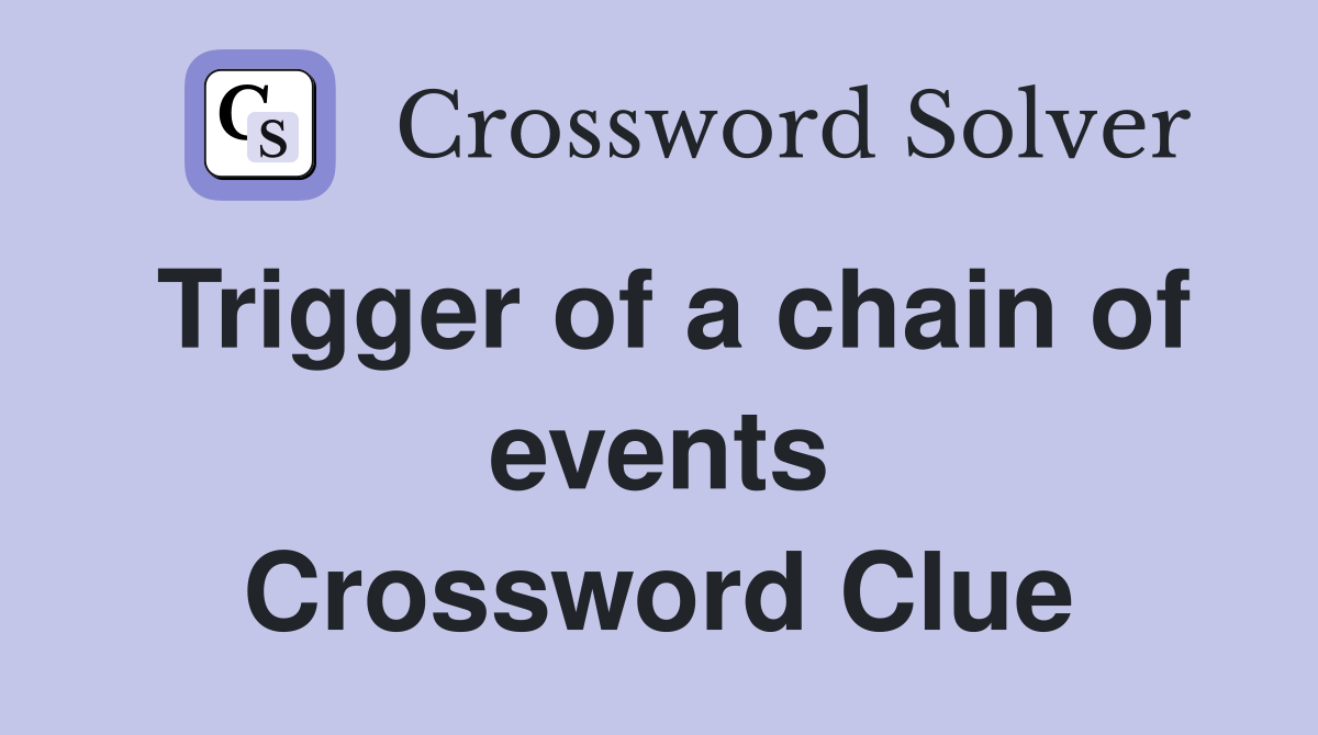 Trigger of a chain of events Crossword Clue