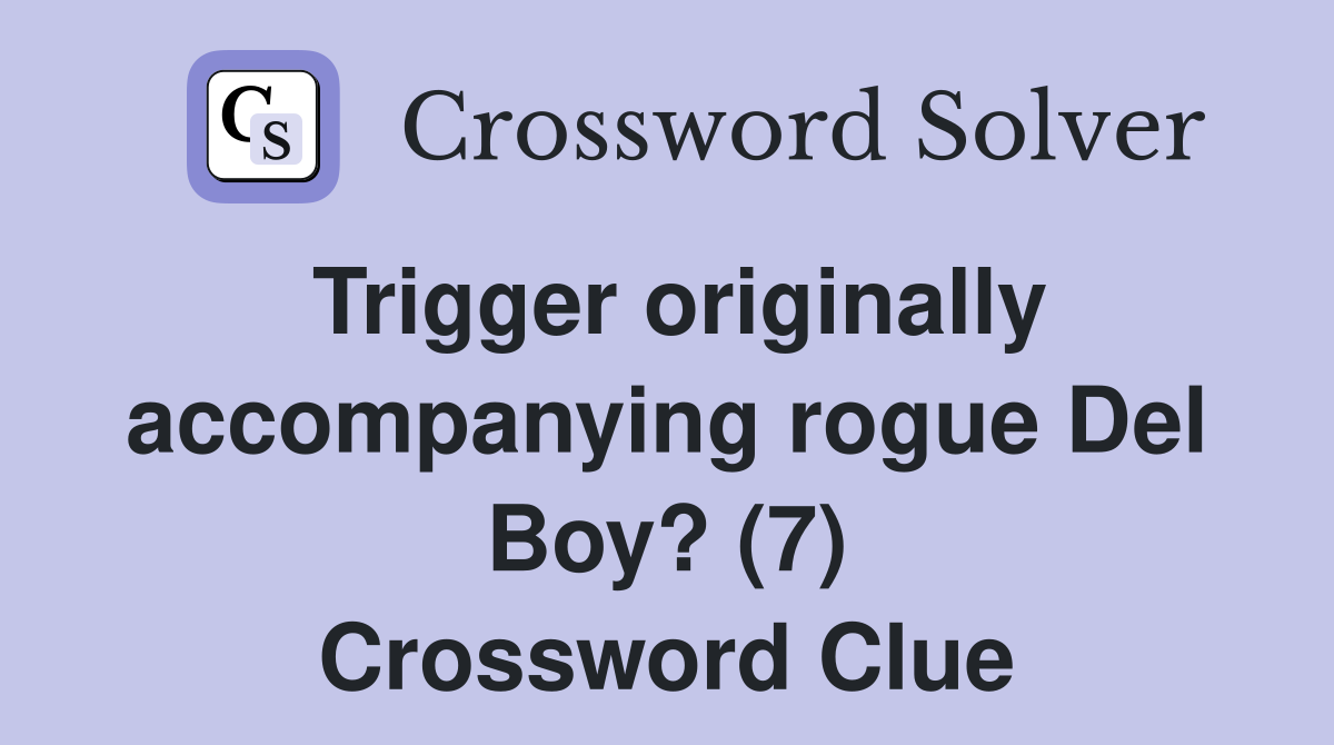 Trigger originally accompanying rogue Del Boy? (7) Crossword Clue