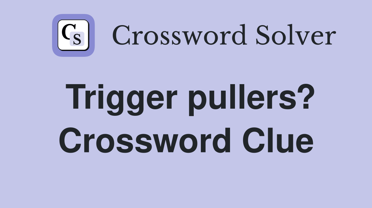 Trigger pullers? Crossword Clue