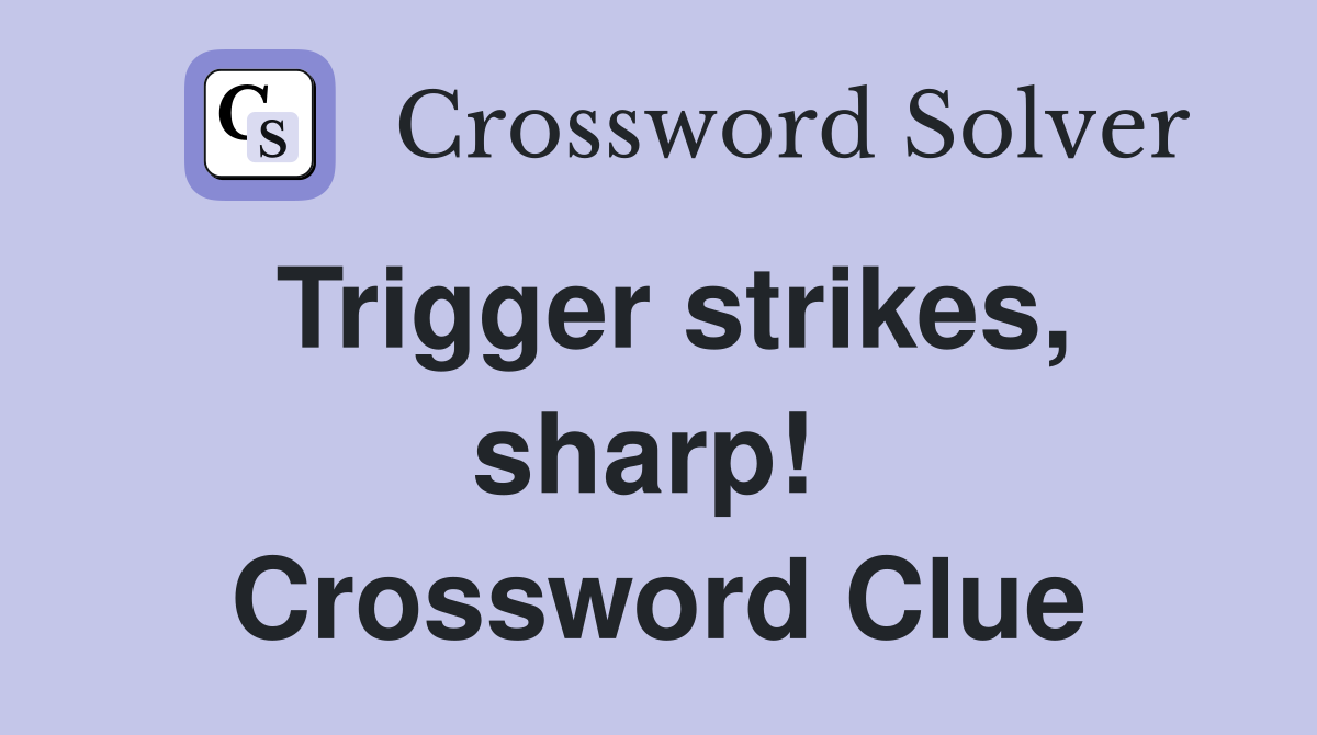 Trigger strikes, sharp!  Crossword Clue