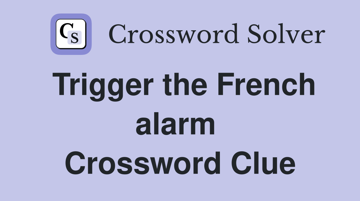 Trigger the French alarm  Crossword Clue