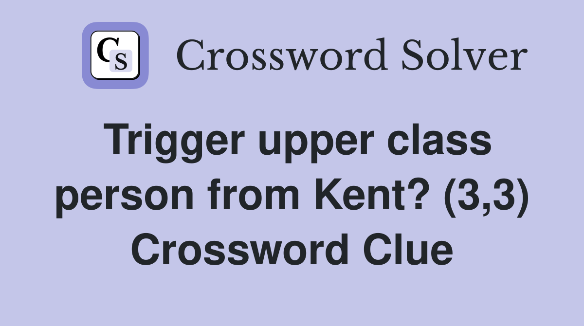 Trigger upper class person from Kent? (3,3) Crossword Clue
