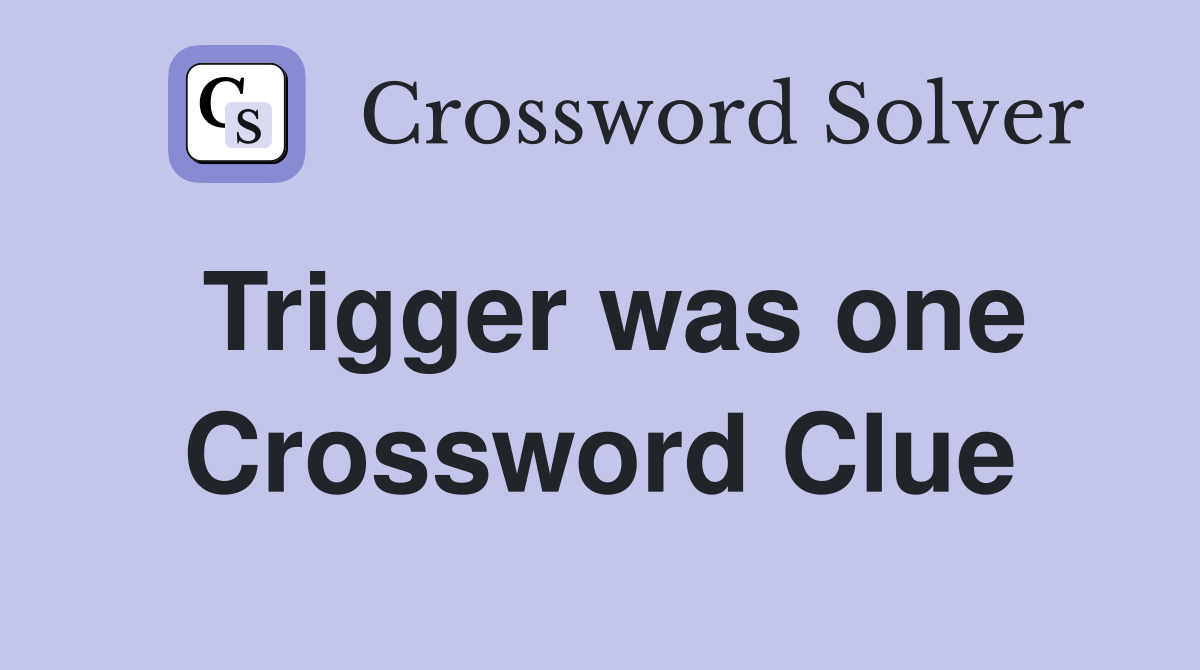 Trigger was one Crossword Clue