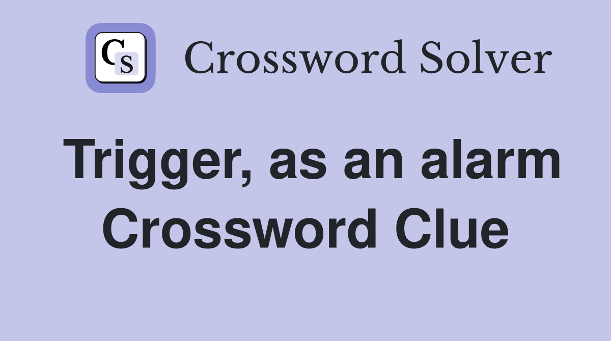 Trigger, as an alarm Crossword Clue
