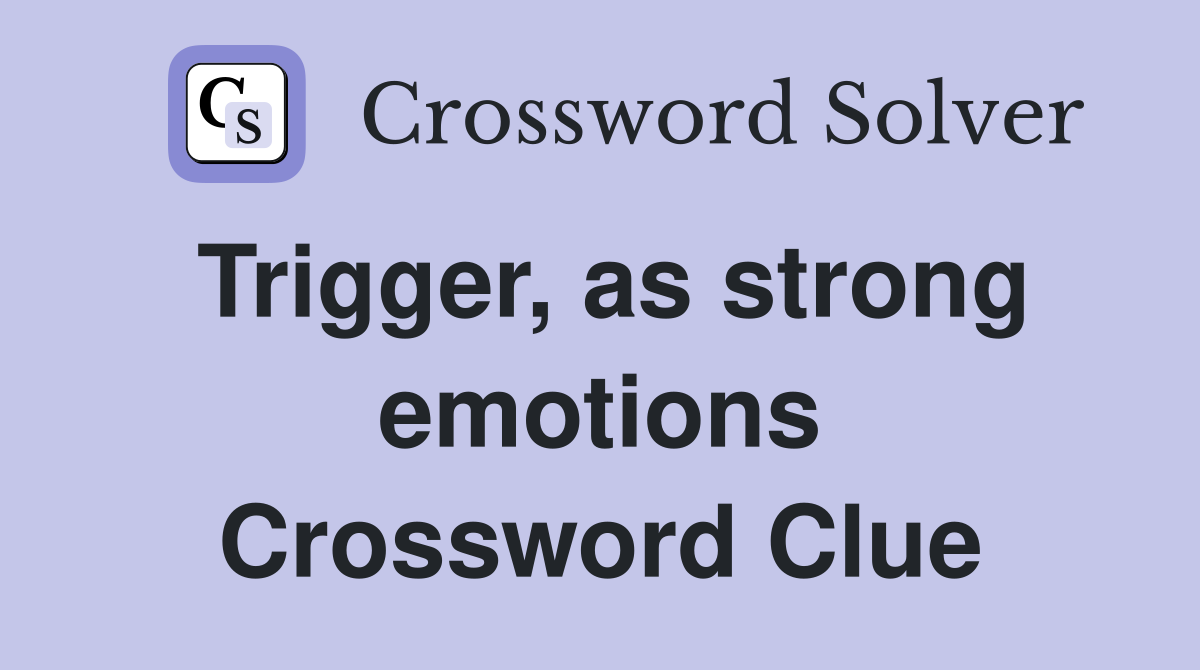 Trigger, as strong emotions Crossword Clue