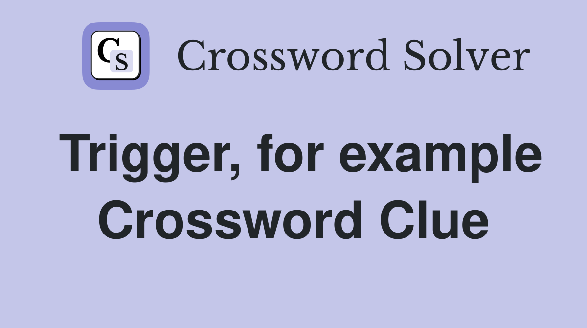 Trigger, for example Crossword Clue