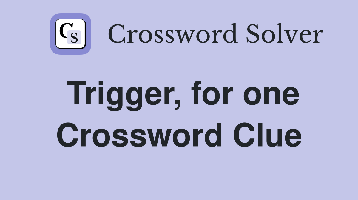 Trigger, for one Crossword Clue