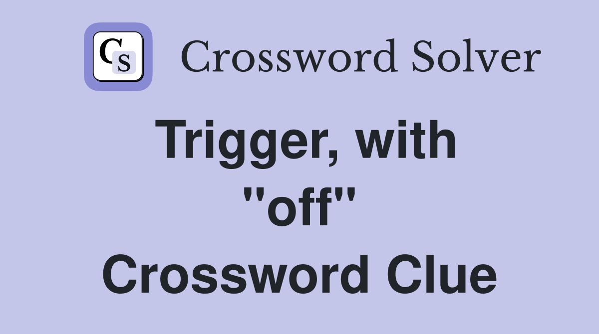 Trigger, with ''off'' Crossword Clue