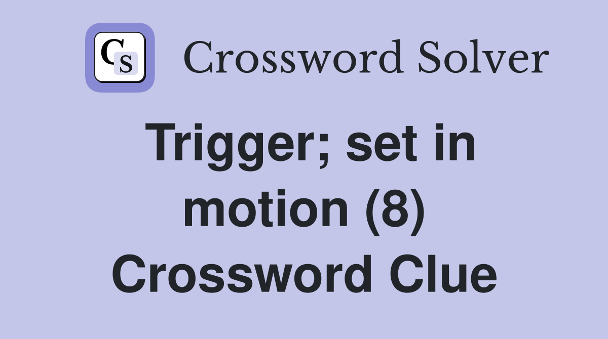 Trigger; set in motion (8) Crossword Clue