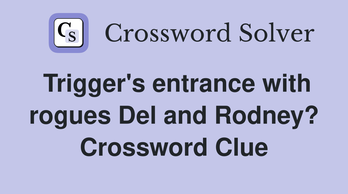 Trigger's entrance with rogues Del and Rodney? Crossword Clue