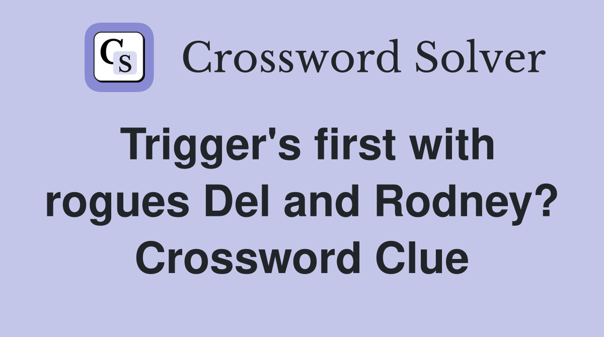 Trigger's first with rogues Del and Rodney? Crossword Clue