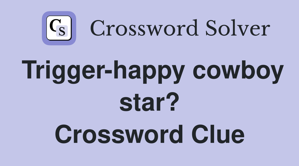 Trigger-happy cowboy star? Crossword Clue
