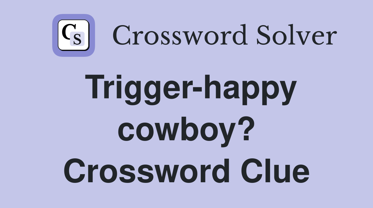 Trigger-happy cowboy? Crossword Clue