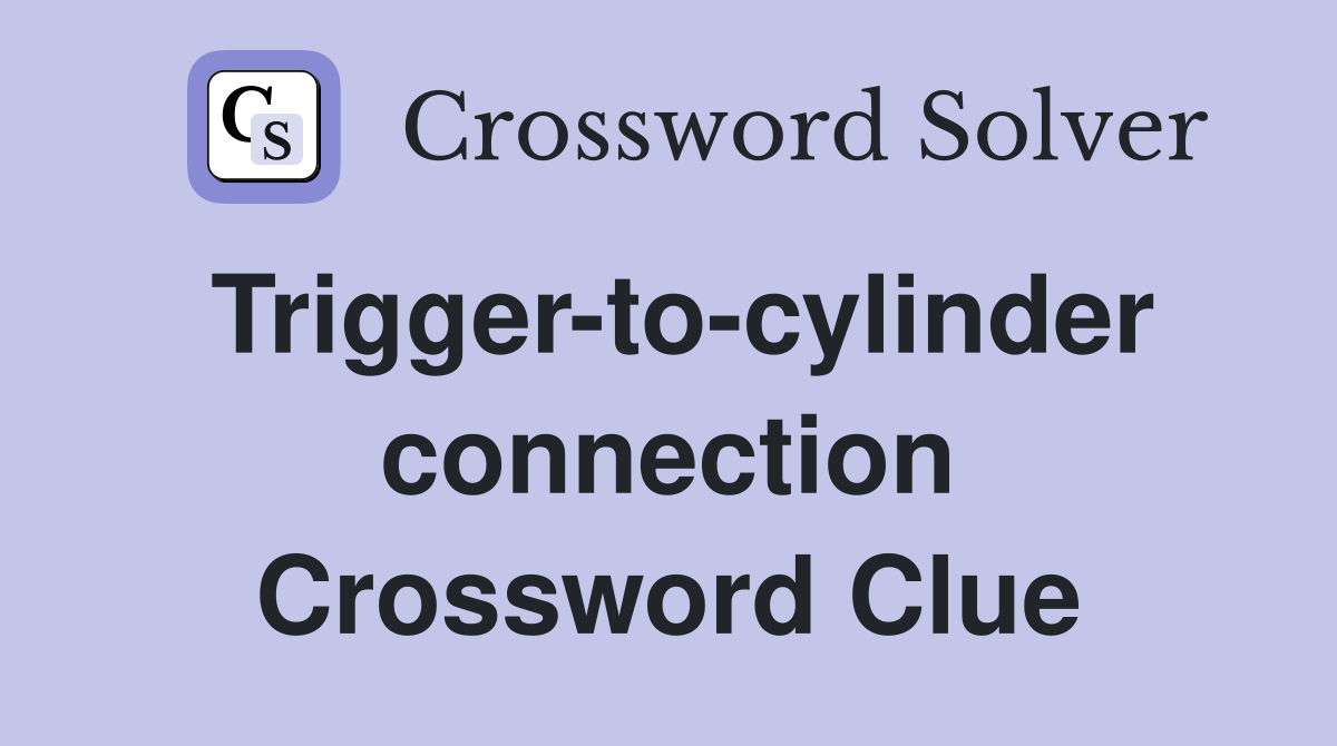 Trigger-to-cylinder connection Crossword Clue