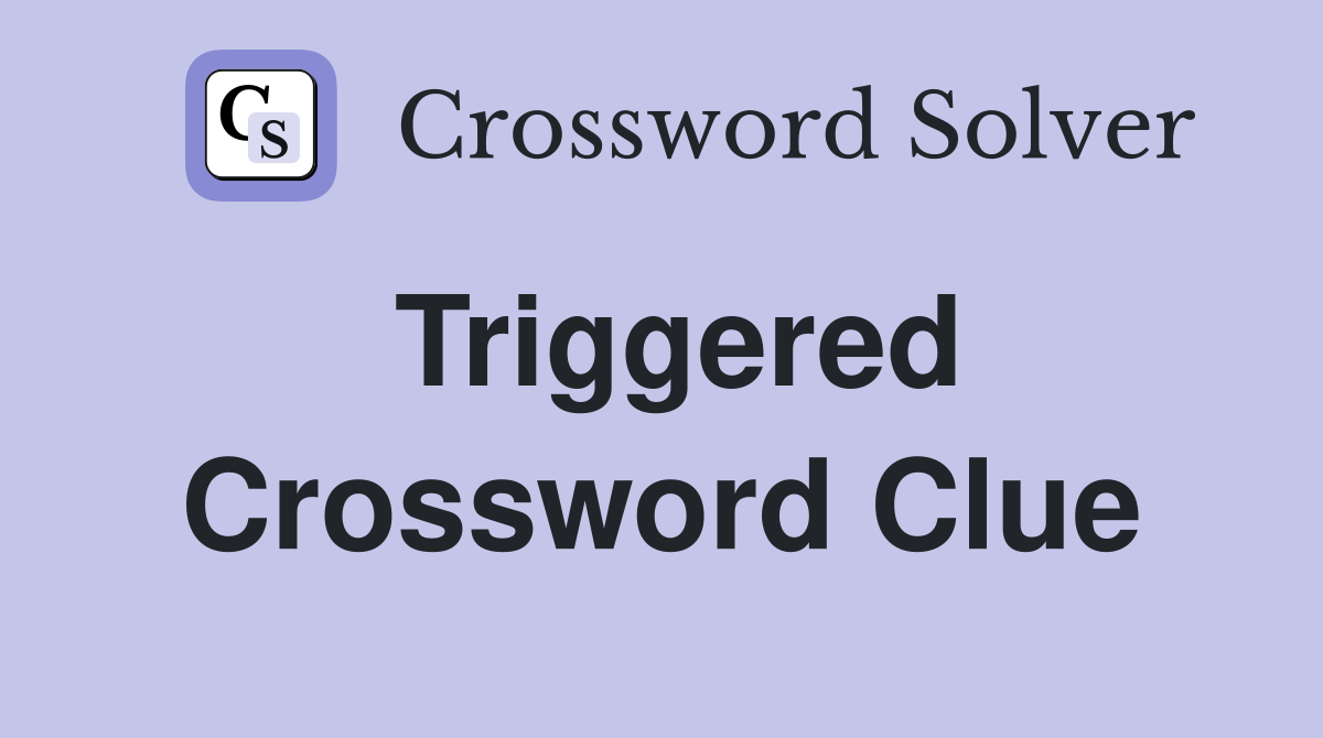 Triggered Crossword Clue