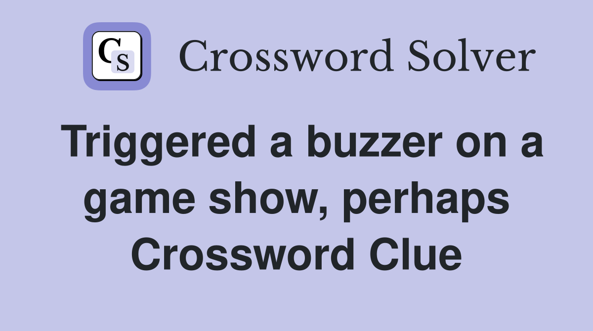 Triggered a buzzer on a game show, perhaps Crossword Clue