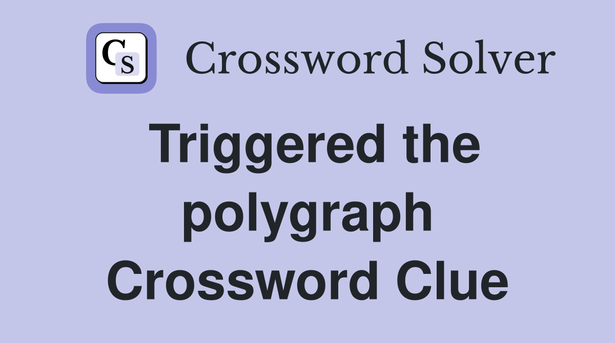 Triggered the polygraph Crossword Clue
