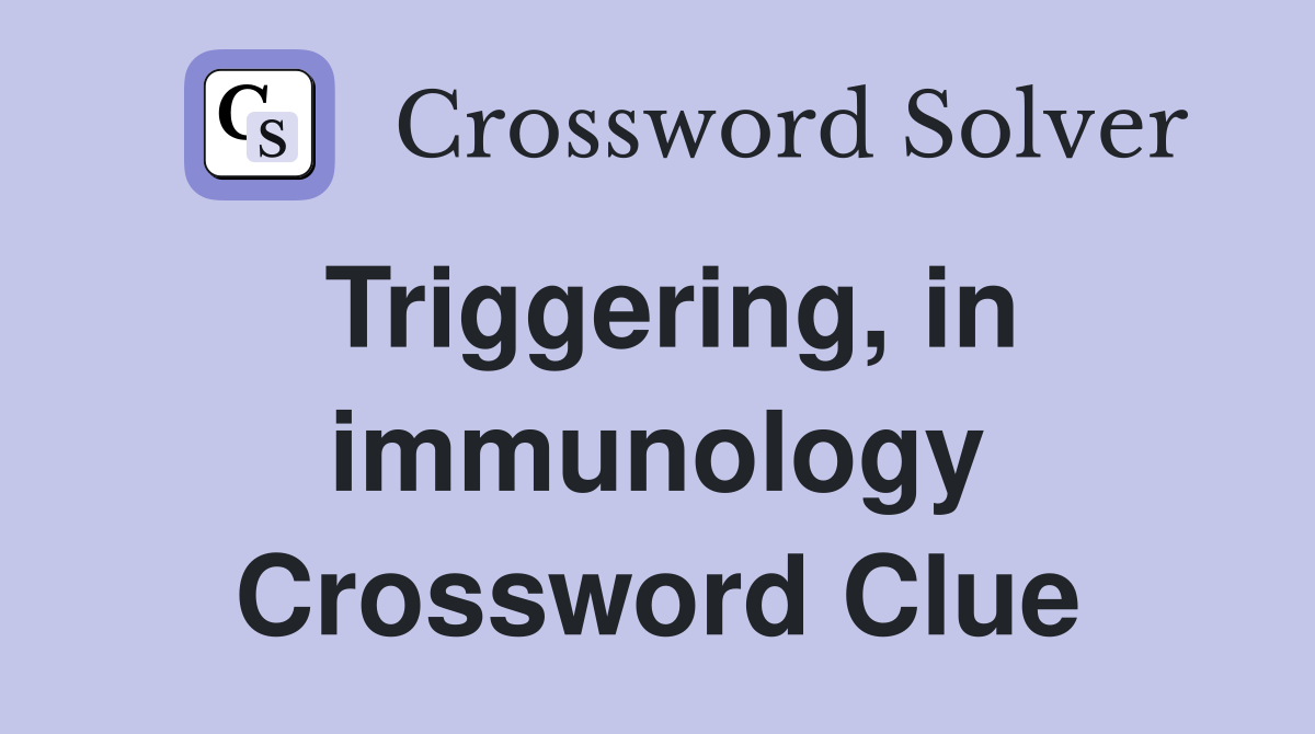 Triggering, in immunology Crossword Clue