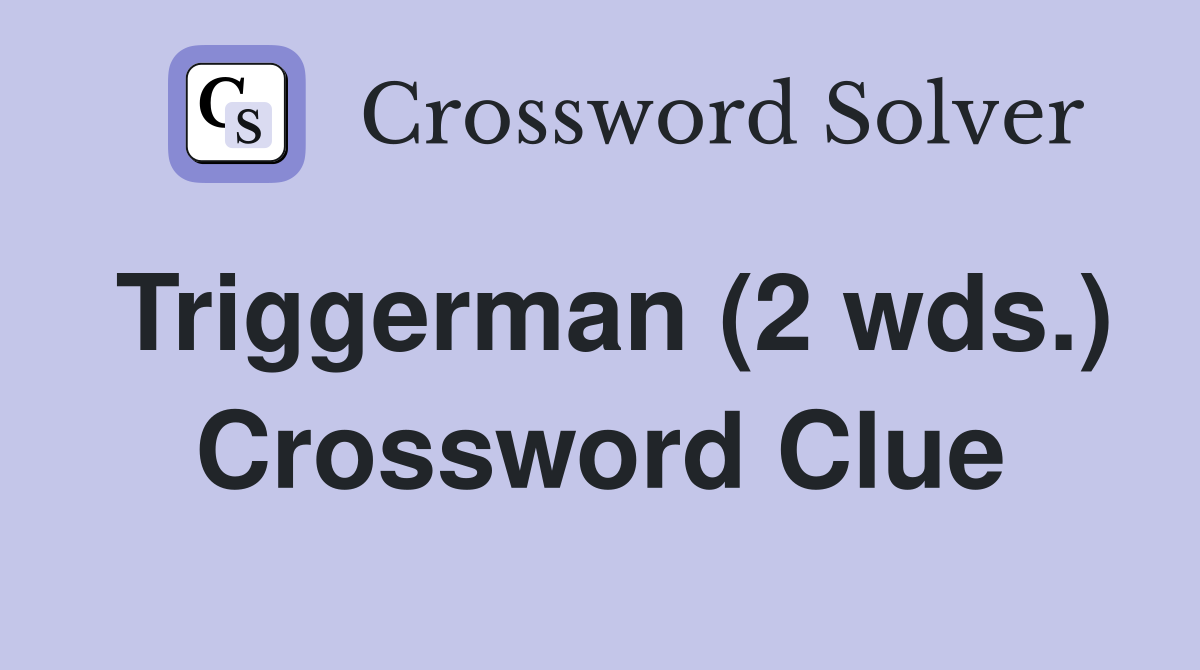 Triggerman (2 wds.) Crossword Clue
