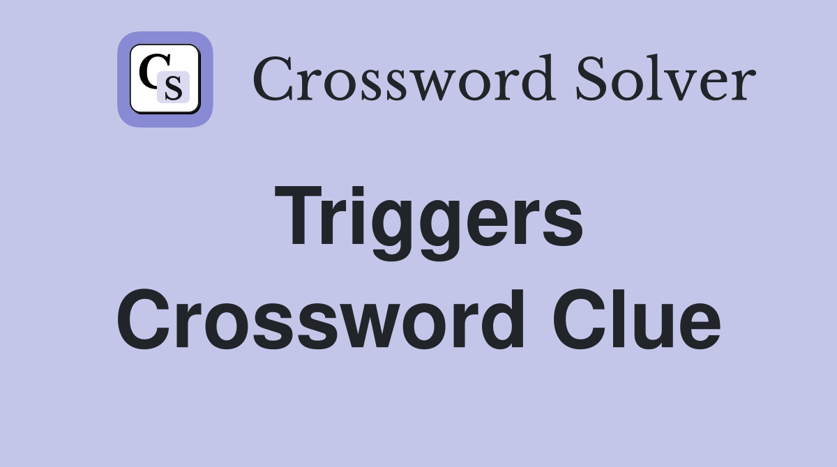 Triggers Crossword Clue