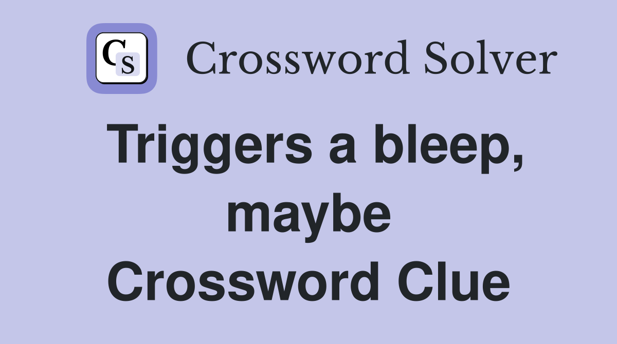Triggers a bleep, maybe Crossword Clue