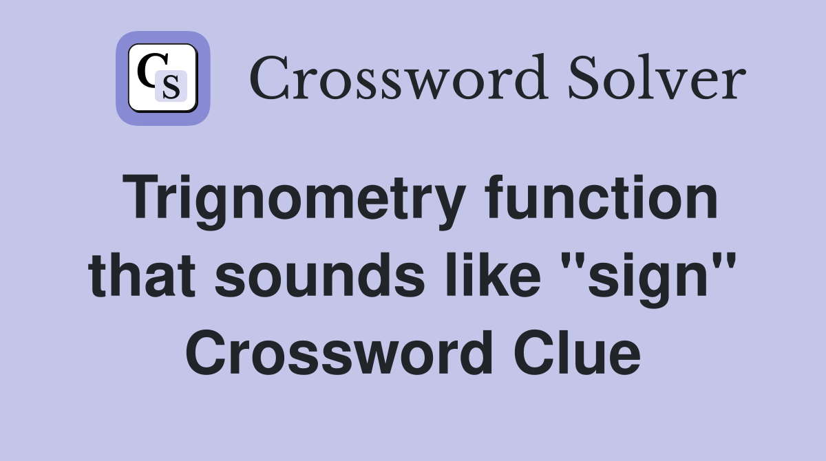 Trignometry function that sounds like "sign" Crossword Clue