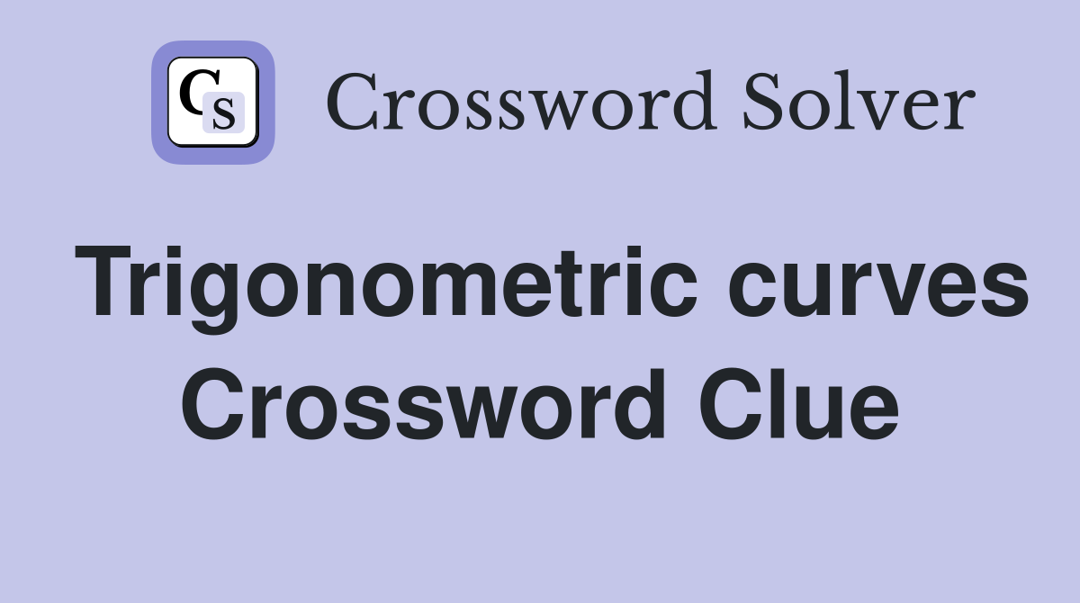 Trigonometric curves Crossword Clue