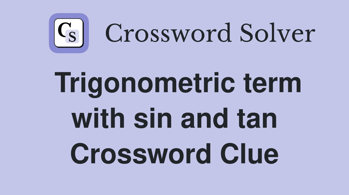 Trigonometric term with sin and tan Crossword Clue
