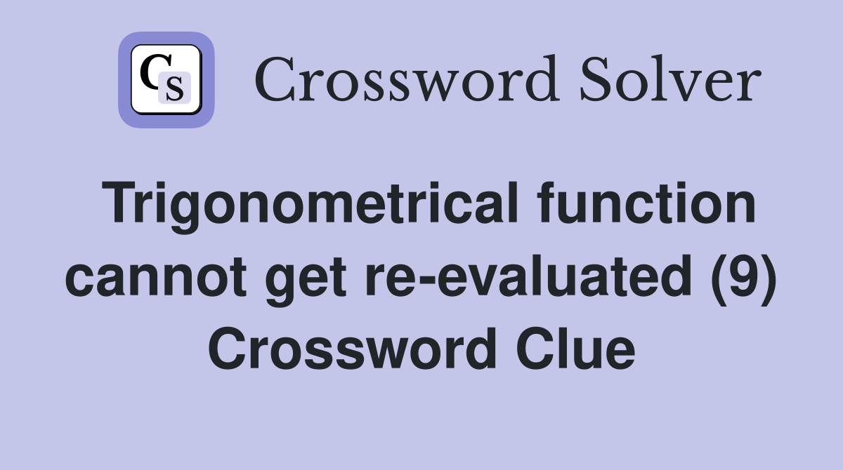 Trigonometrical function cannot get re-evaluated (9) Crossword Clue