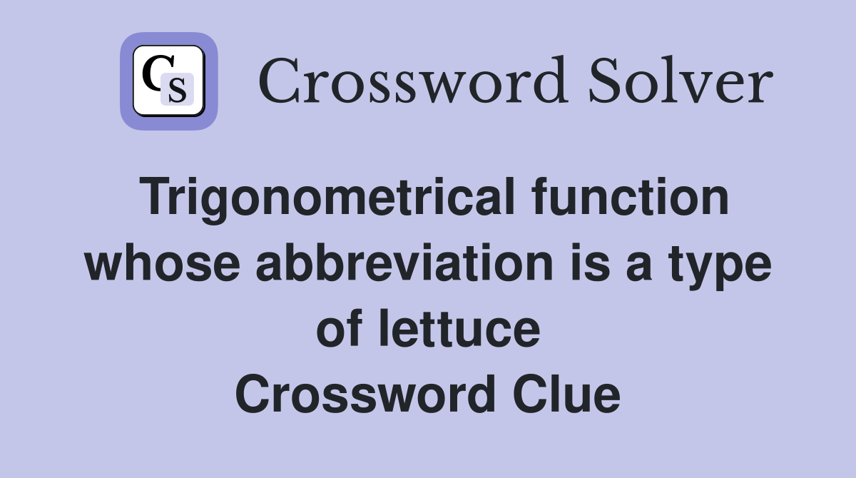 Trigonometrical function whose abbreviation is a type of lettuce Crossword Clue