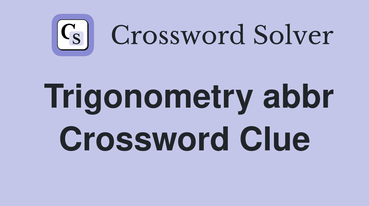 Trigonometry abbr Crossword Clue