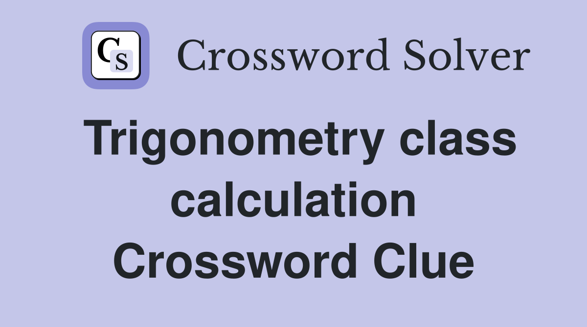 Trigonometry class calculation Crossword Clue