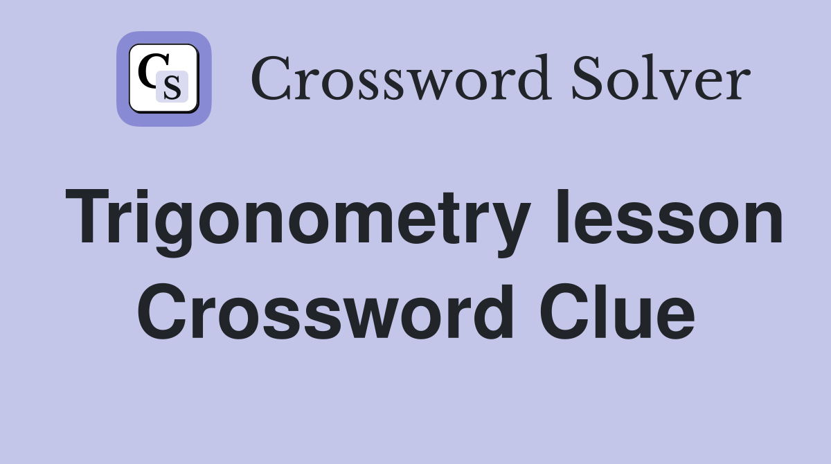 Trigonometry lesson Crossword Clue