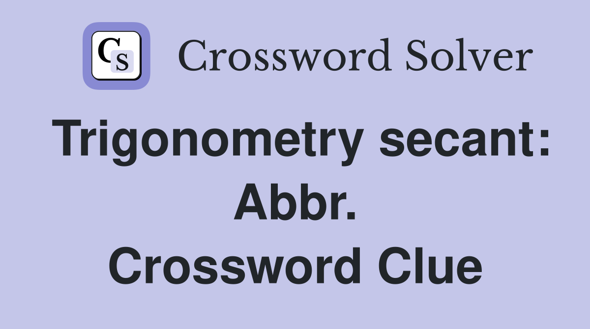 Trigonometry secant: Abbr. Crossword Clue