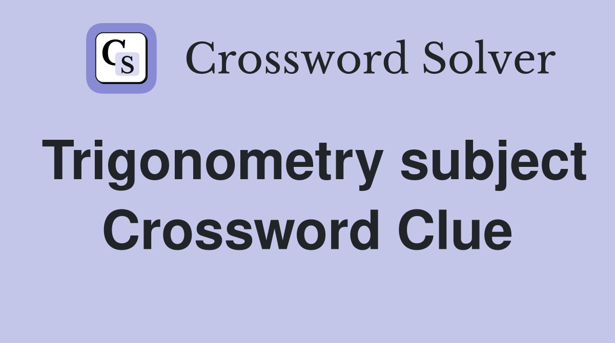 Trigonometry subject Crossword Clue