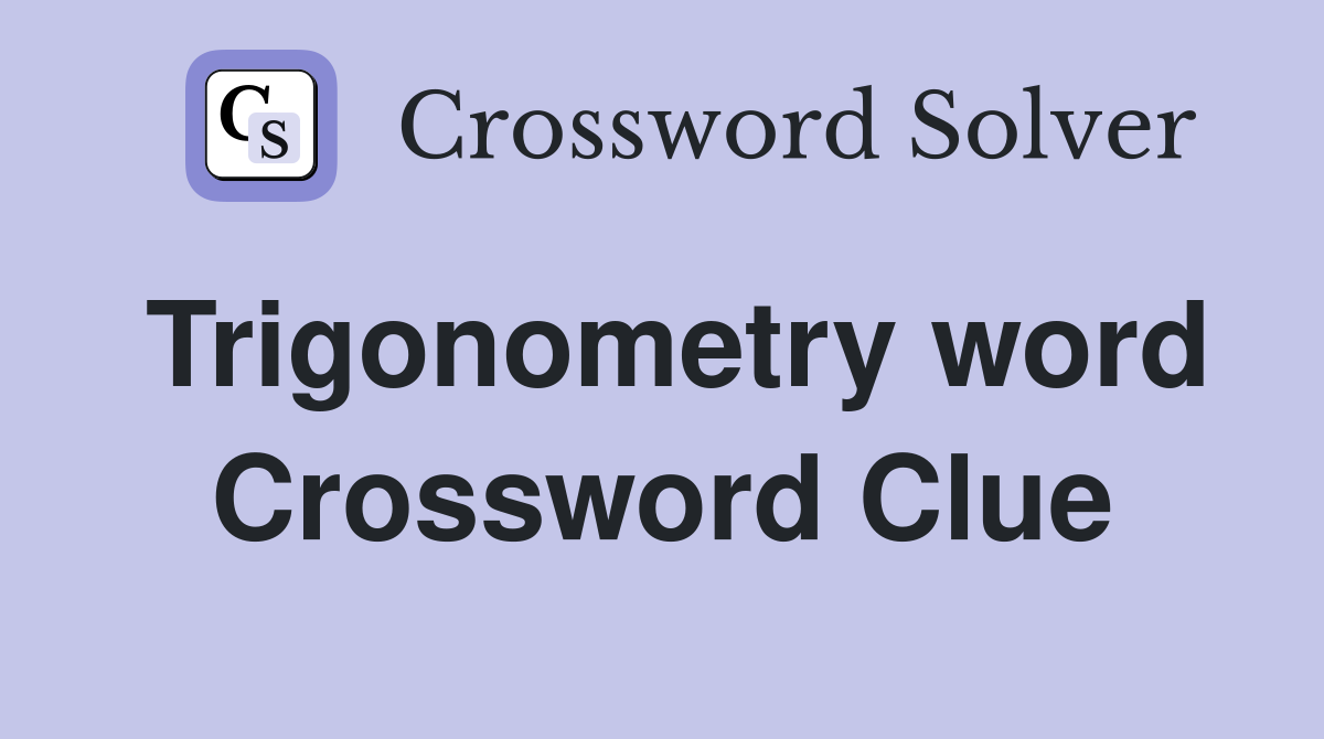 Trigonometry word Crossword Clue