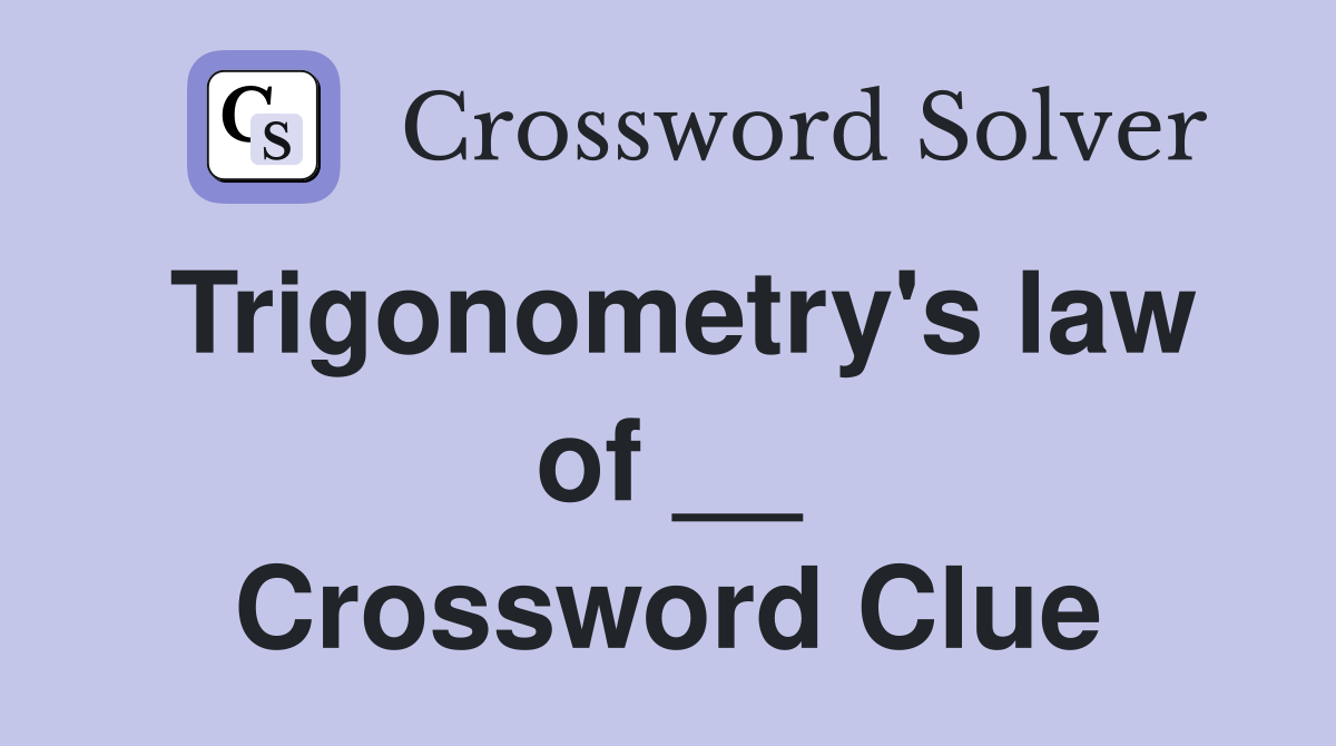 Trigonometry's law of __ Crossword Clue