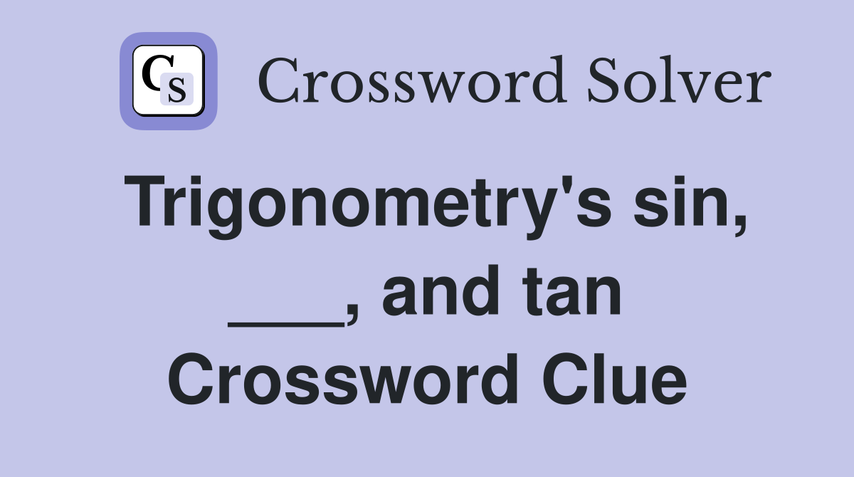 Trigonometry's sin, ___, and tan Crossword Clue