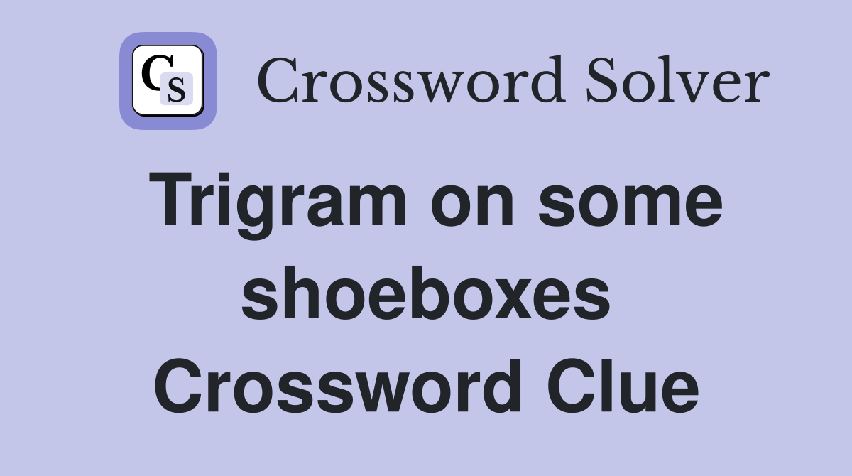 Trigram on some shoeboxes Crossword Clue