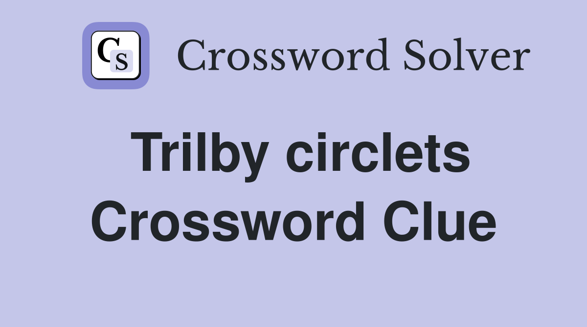 Trilby circlets Crossword Clue