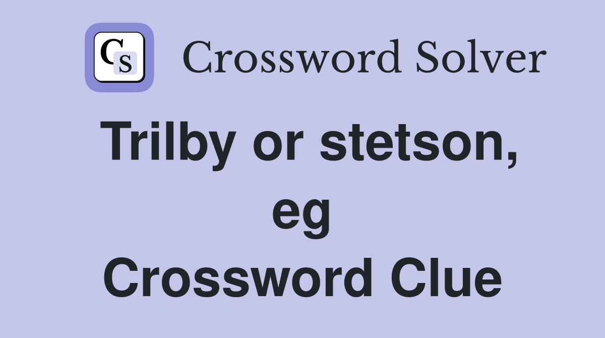 Trilby or stetson, eg Crossword Clue