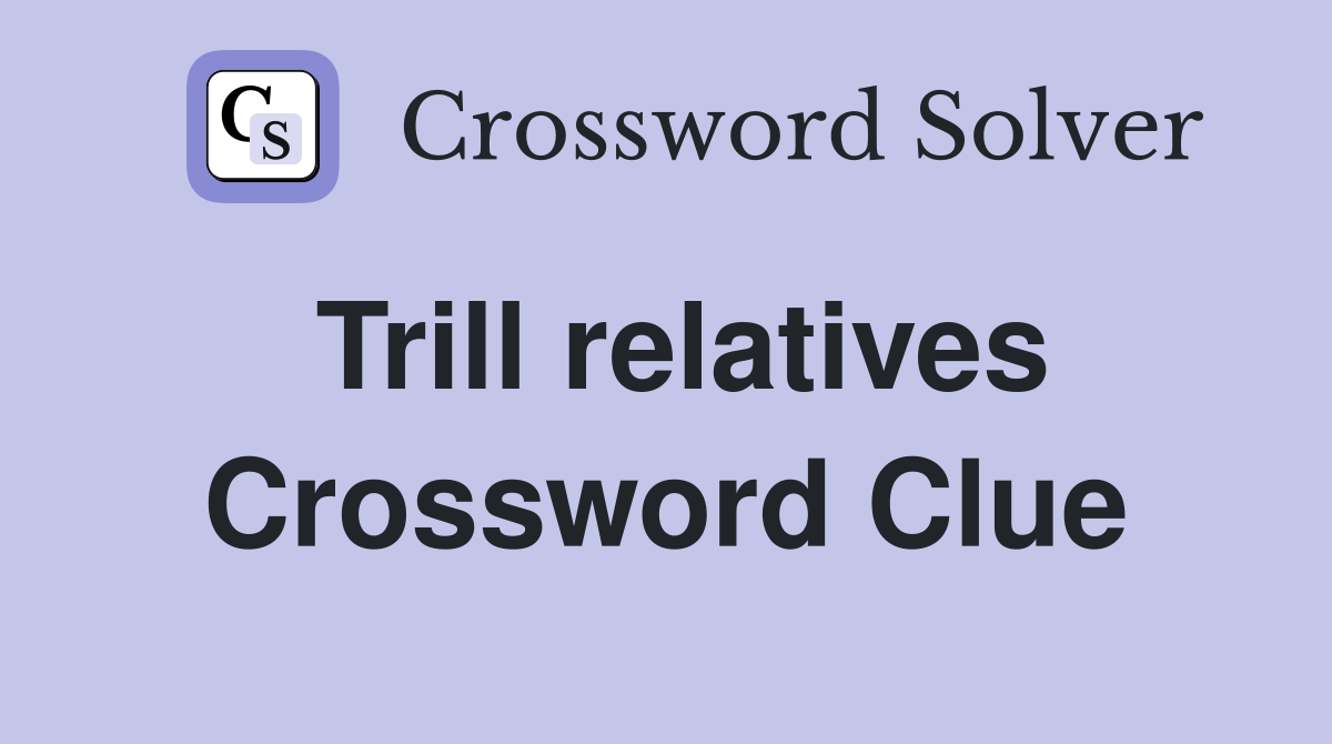 Trill relatives Crossword Clue