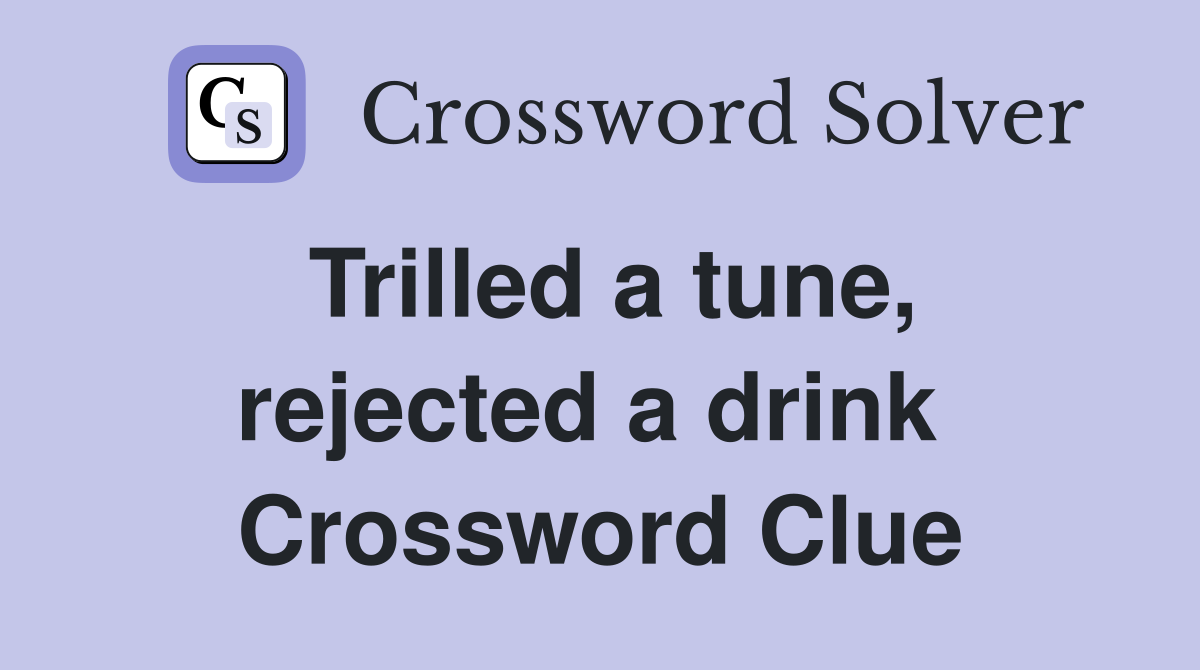 Trilled a tune, rejected a drink  Crossword Clue