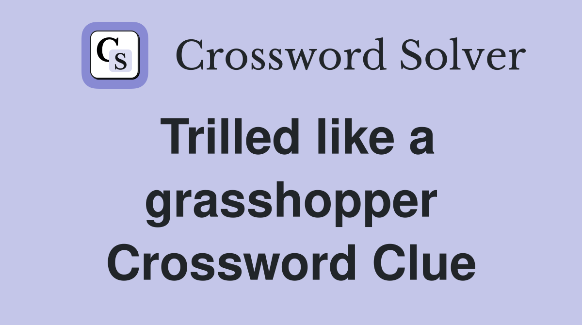 Trilled like a grasshopper Crossword Clue