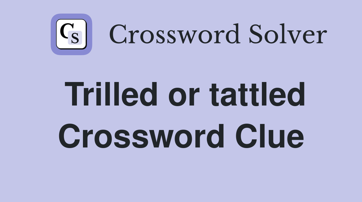 Trilled or tattled Crossword Clue
