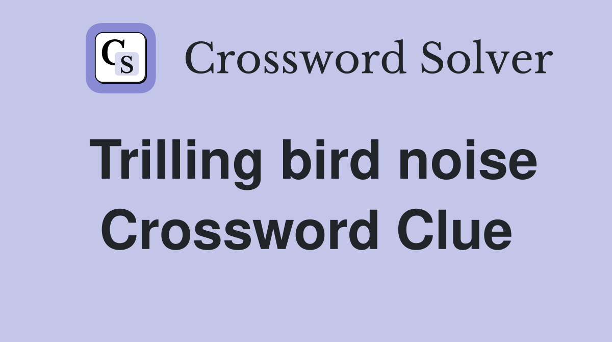 Trilling bird noise Crossword Clue