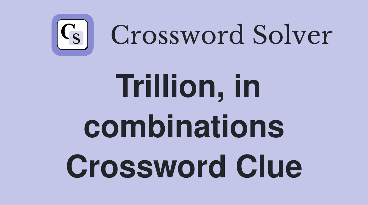 Trillion, in combinations Crossword Clue