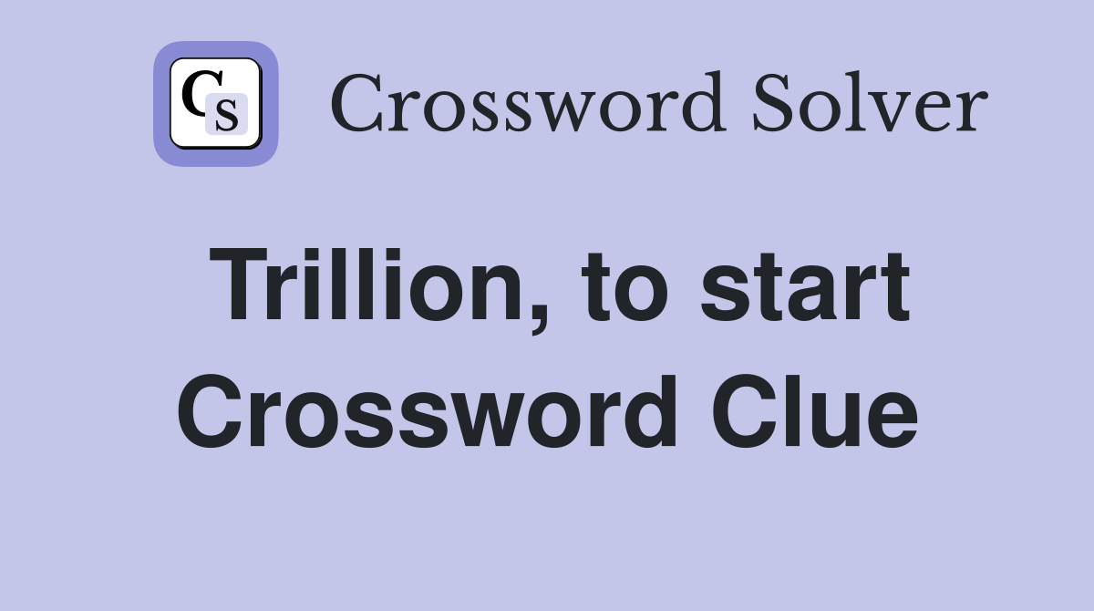 Trillion, to start Crossword Clue
