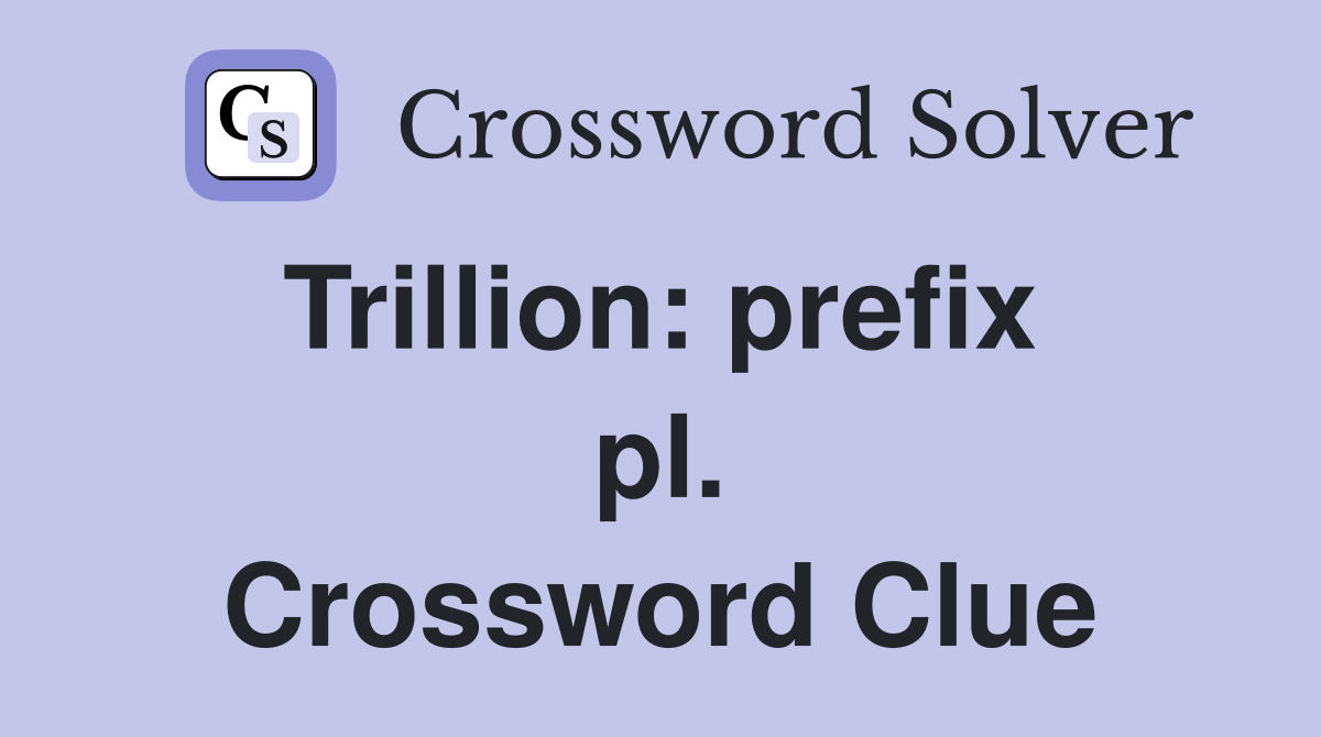 Trillion: prefix  pl. Crossword Clue